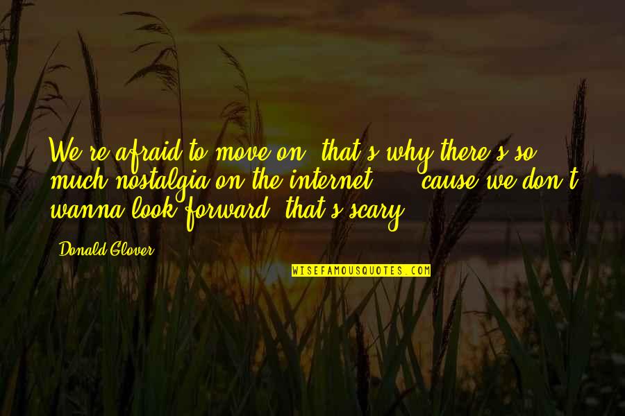 Moving Forward Quotes By Donald Glover: We're afraid to move on, that's why there's