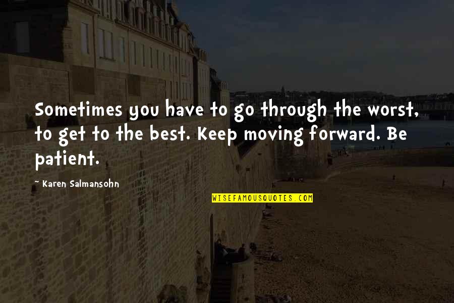 Moving Forward Quotes Quotes By Karen Salmansohn: Sometimes you have to go through the worst,