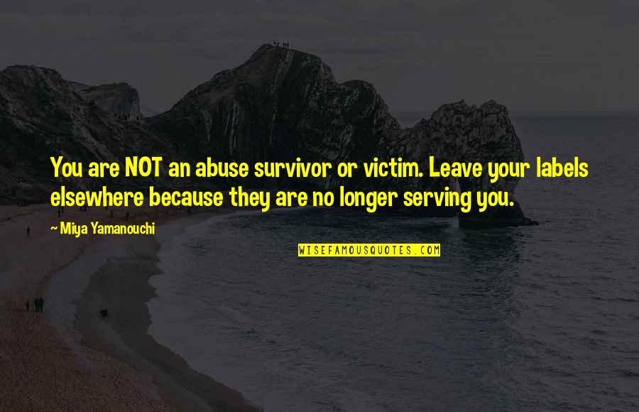 Moving Forward Quotes Quotes By Miya Yamanouchi: You are NOT an abuse survivor or victim.