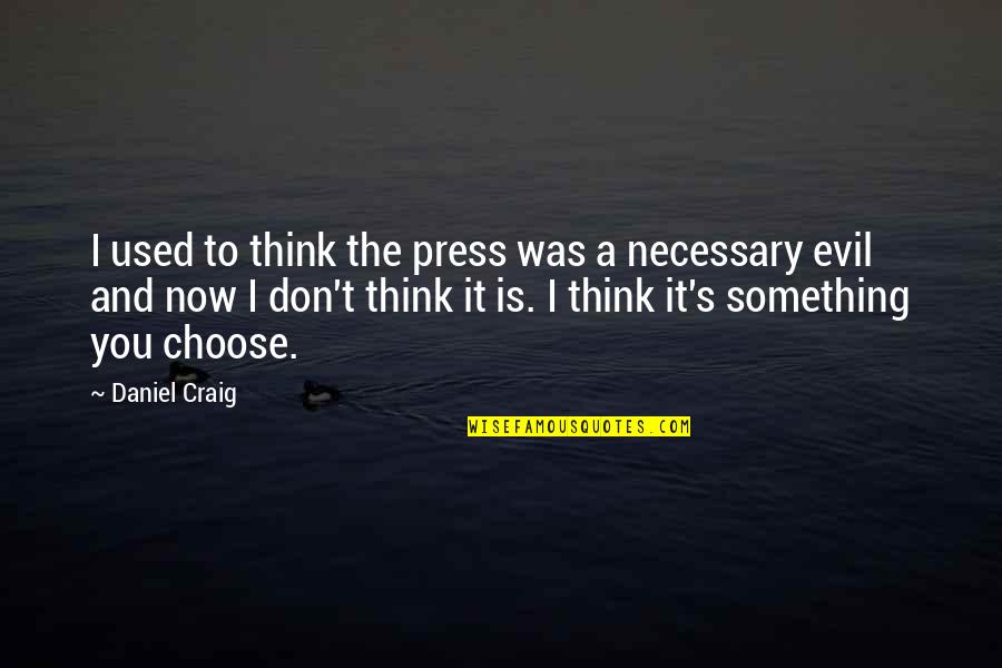 Moving Forward To Success Quotes By Daniel Craig: I used to think the press was a Moving Forward To Success Quotes By Daniel Craig: I used to think the press was a
