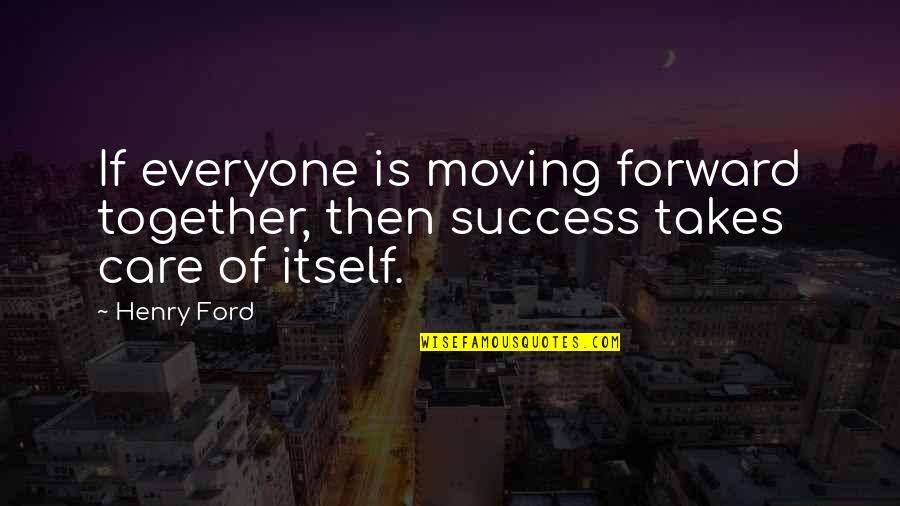 Moving Forward To Success Quotes By Henry Ford: If everyone is moving forward together, then success