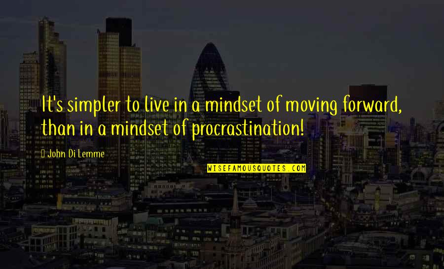 Moving Forward To Success Quotes By John Di Lemme: It's simpler to live in a mindset of