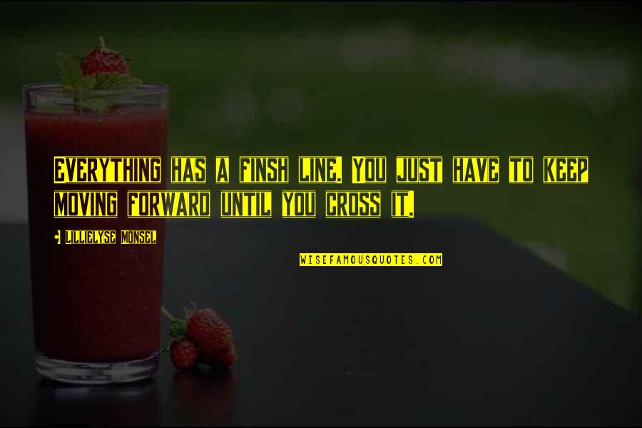 Moving Forward To Success Quotes By Lillielyse Monsel: Everything has a finsh line. You just have