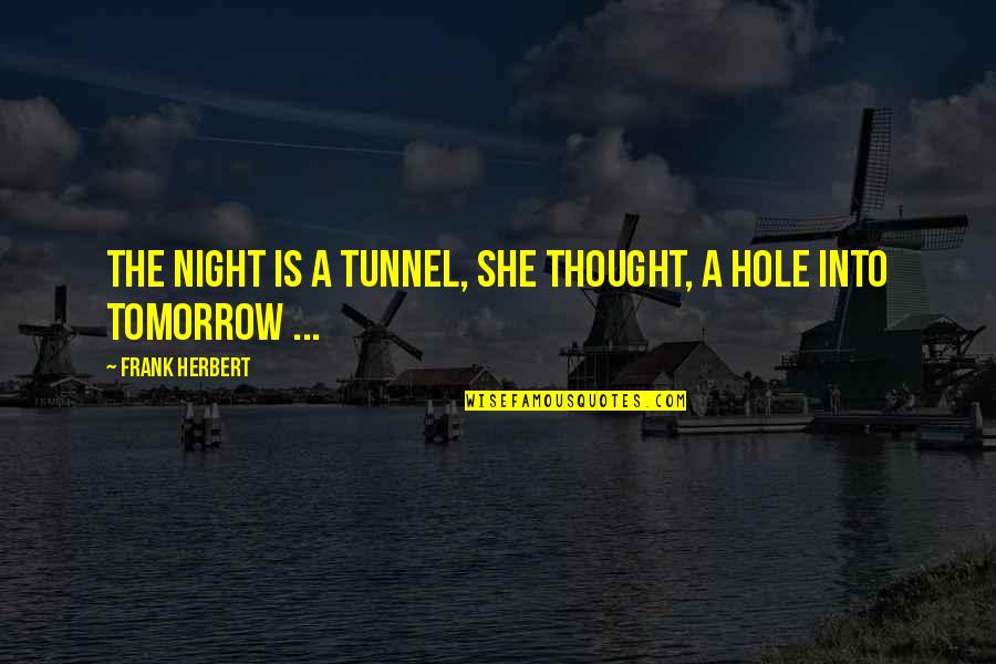Moving Forward Travel Quotes By Frank Herbert: The night is a tunnel, she thought, a Moving Forward Travel Quotes By Frank Herbert: The night is a tunnel, she thought, a