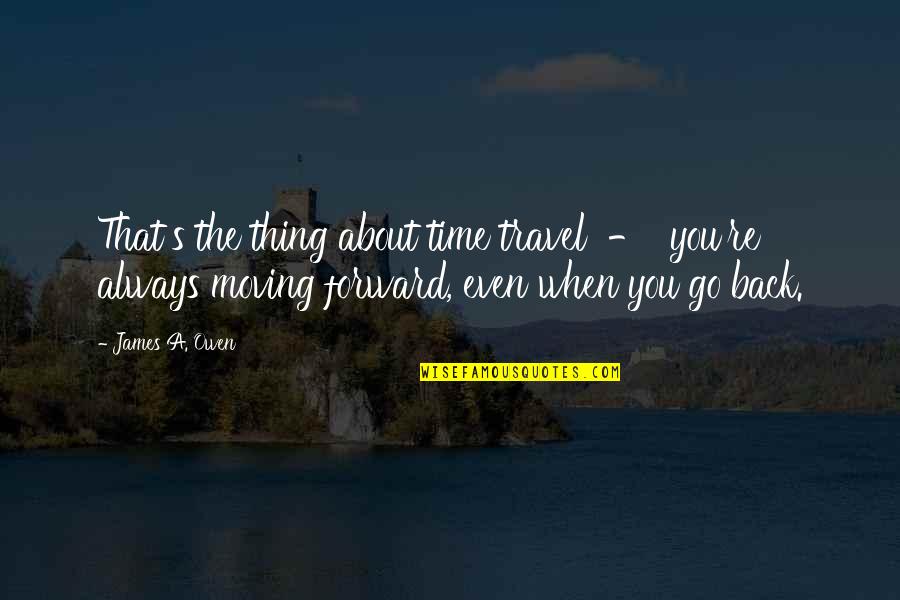 Moving Forward Travel Quotes By James A. Owen: That's the thing about time travel - you're Moving Forward Travel Quotes By James A. Owen: That's the thing about time travel - you're
