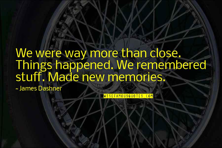 Moving Forward Travel Quotes By James Dashner: We were way more than close. Things happened. Moving Forward Travel Quotes By James Dashner: We were way more than close. Things happened.
