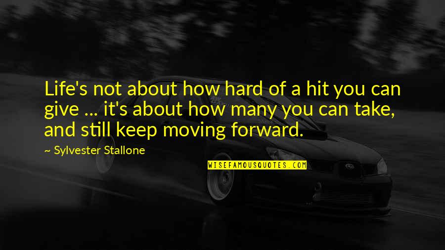 Moving Forward With Life Quotes By Sylvester Stallone: Life's not about how hard of a hit