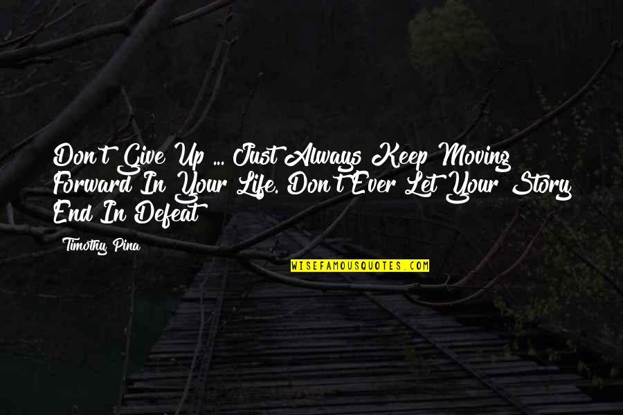 Moving Forward With Life Quotes By Timothy Pina: Don't Give Up ... Just Always Keep Moving
