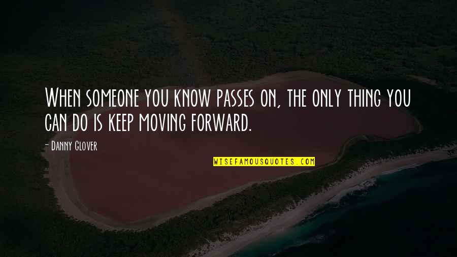 Moving Forward With Someone Quotes By Danny Glover: When someone you know passes on, the only