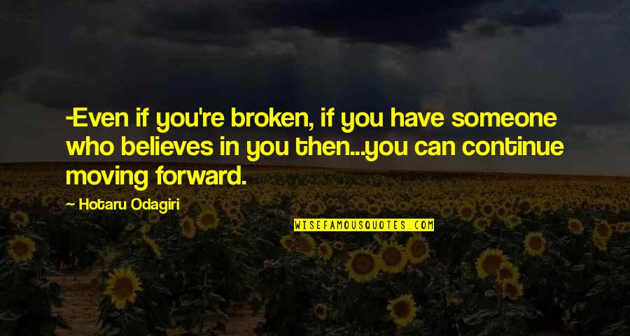 Moving Forward With Someone Quotes By Hotaru Odagiri: -Even if you're broken, if you have someone