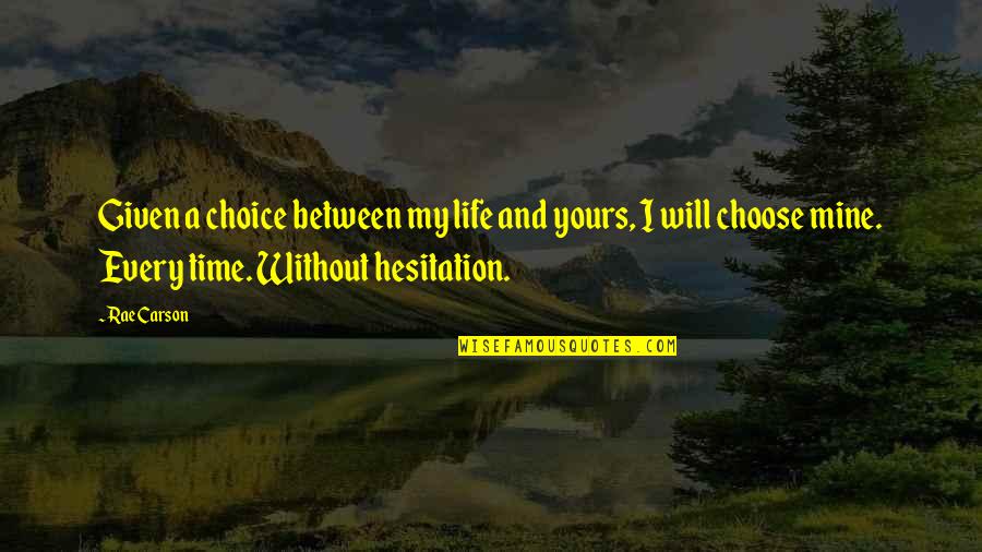 Moving From Childhood Home Quotes By Rae Carson: Given a choice between my life and yours,