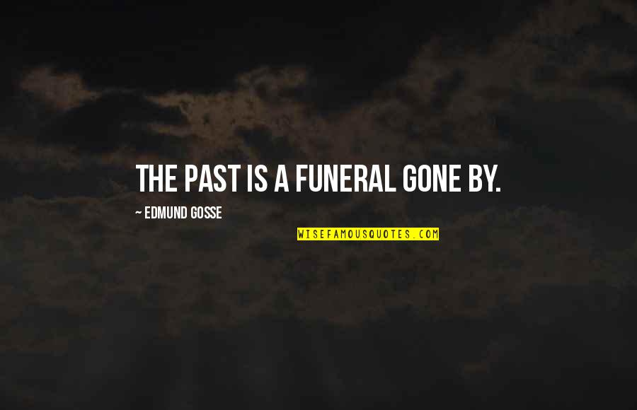 Moving From The Past Quotes By Edmund Gosse: The past is a funeral gone by.