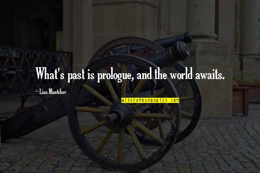 Moving From The Past Quotes By Lisa Mantchev: What's past is prologue, and the world awaits.
