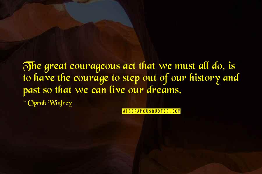 Moving From The Past Quotes By Oprah Winfrey: The great courageous act that we must all