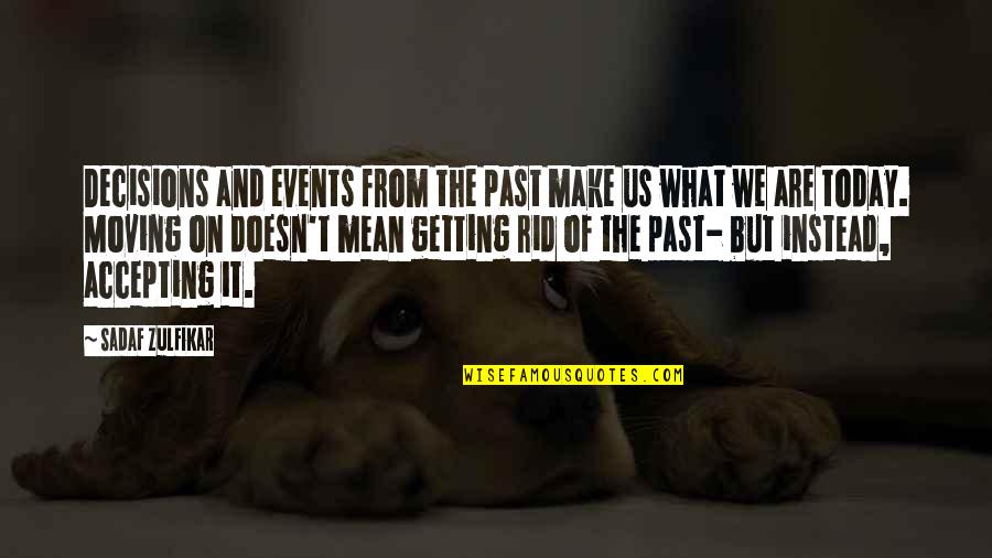 Moving From The Past Quotes By Sadaf Zulfikar: Decisions and events from the past make us