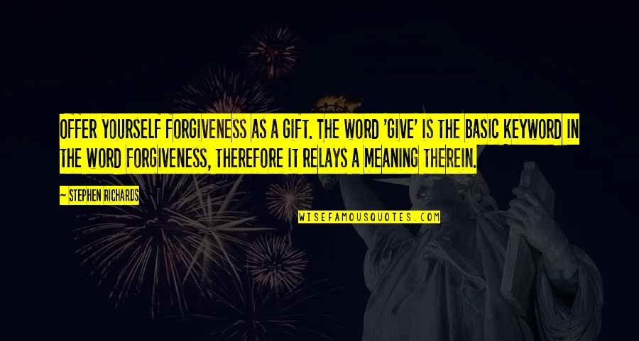 Moving From The Past Quotes By Stephen Richards: Offer yourself forgiveness as a gift. The word