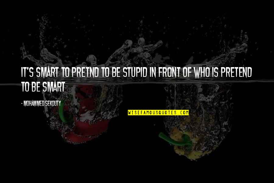 Moving Heaven And Earth Quotes By Mohammed Sekouty: It's smart to Pretnd to be stupid in Moving Heaven And Earth Quotes By Mohammed Sekouty: It's smart to Pretnd to be stupid in