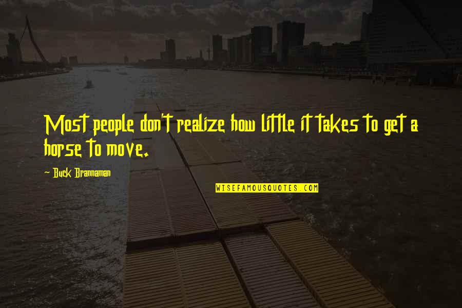 Moving Home Inspirational Quotes By Buck Brannaman: Most people don't realize how little it takes