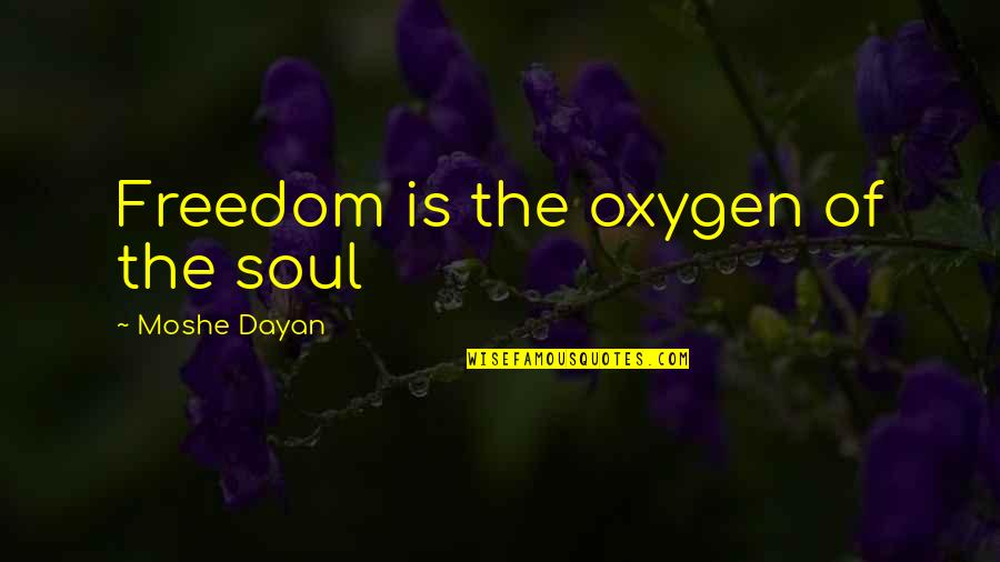 Moving House Funny Quotes By Moshe Dayan: Freedom is the oxygen of the soul