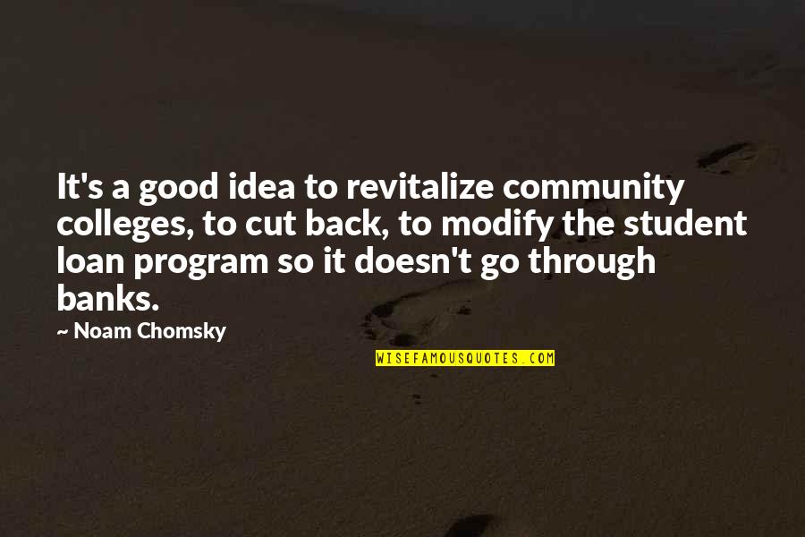 Moving House Funny Quotes By Noam Chomsky: It's a good idea to revitalize community colleges,