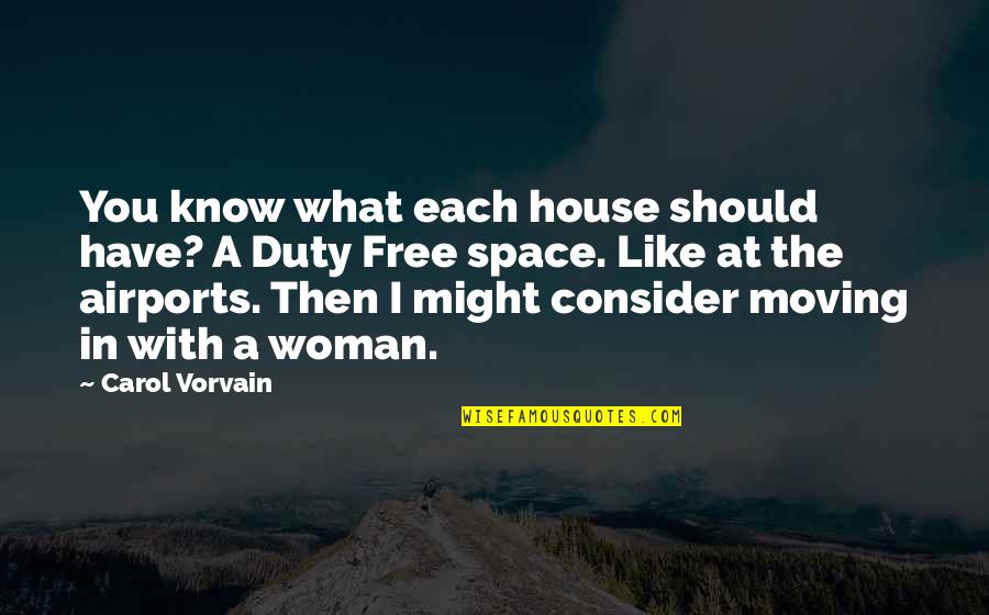 Moving House Quotes By Carol Vorvain: You know what each house should have? A Moving House Quotes By Carol Vorvain: You know what each house should have? A