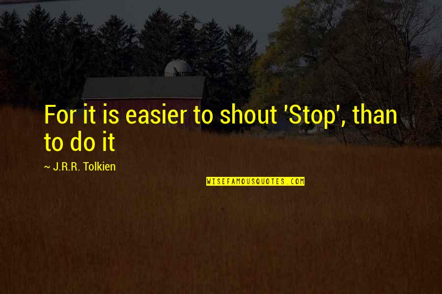 Moving In A New Direction Quotes By J.R.R. Tolkien: For it is easier to shout 'Stop', than