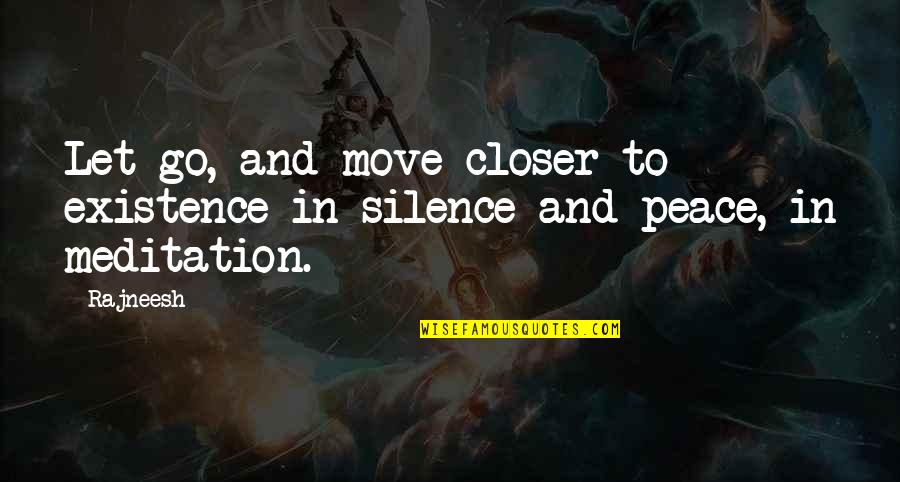 Moving In Silence Quotes By Rajneesh: Let go, and move closer to existence in