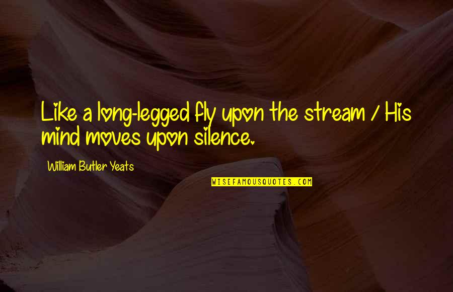 Moving In Silence Quotes By William Butler Yeats: Like a long-legged fly upon the stream /