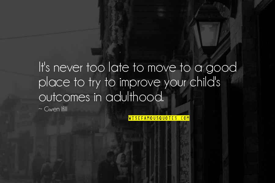 Moving Into Adulthood Quotes By Gwen Ifill: It's never too late to move to a