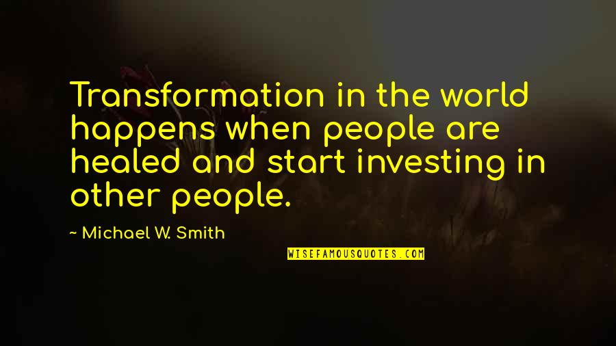 Moving Into The World Quotes By Michael W. Smith: Transformation in the world happens when people are