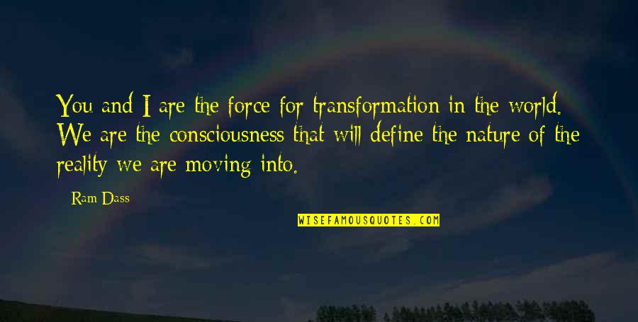 Moving Into The World Quotes By Ram Dass: You and I are the force for transformation