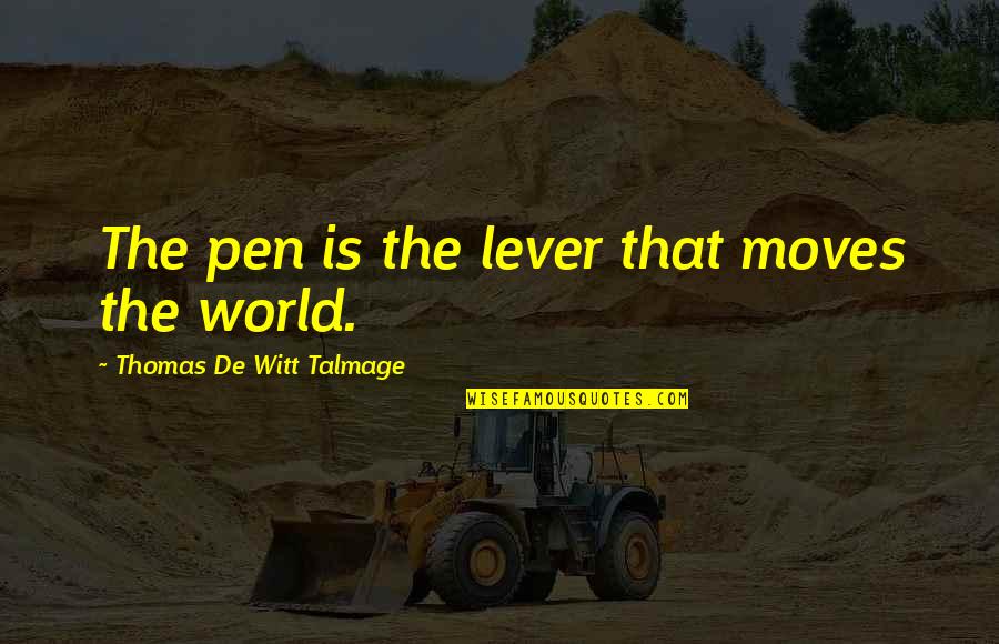Moving Into The World Quotes By Thomas De Witt Talmage: The pen is the lever that moves the