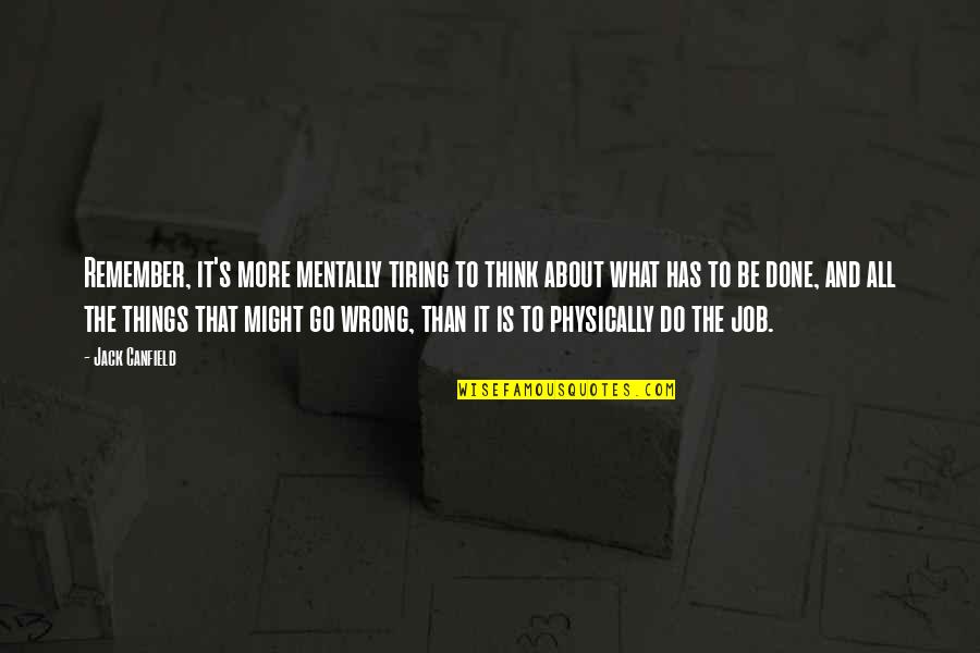 Moving Jobs Quotes By Jack Canfield: Remember, it's more mentally tiring to think about