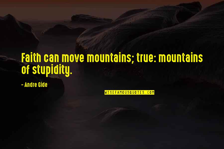 Moving Mountains Quotes By Andre Gide: Faith can move mountains; true: mountains of stupidity.