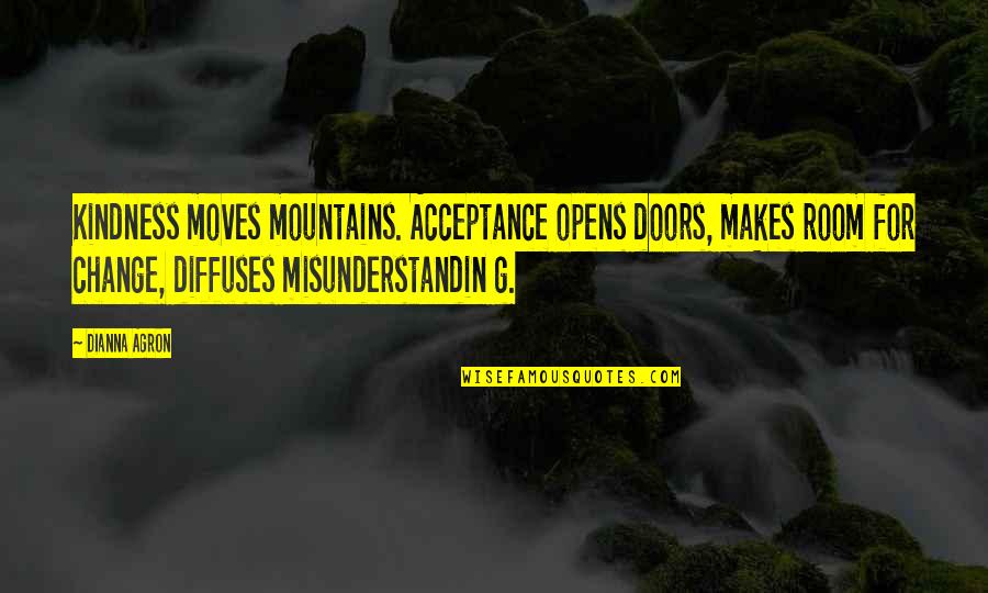 Moving Mountains Quotes By Dianna Agron: Kindness moves mountains. Acceptance opens doors, makes room