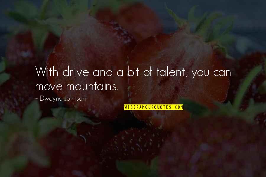 Moving Mountains Quotes By Dwayne Johnson: With drive and a bit of talent, you