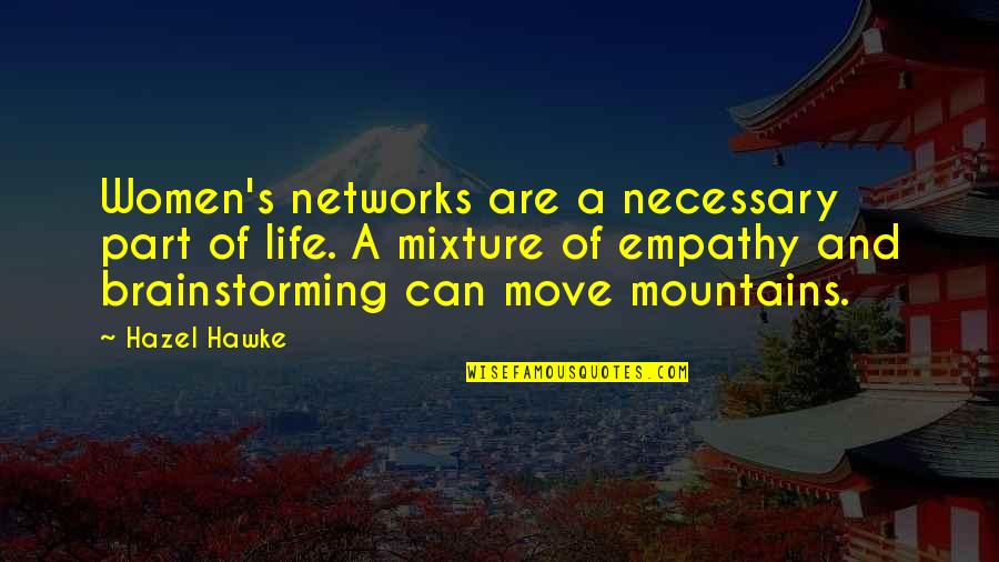 Moving Mountains Quotes By Hazel Hawke: Women's networks are a necessary part of life.