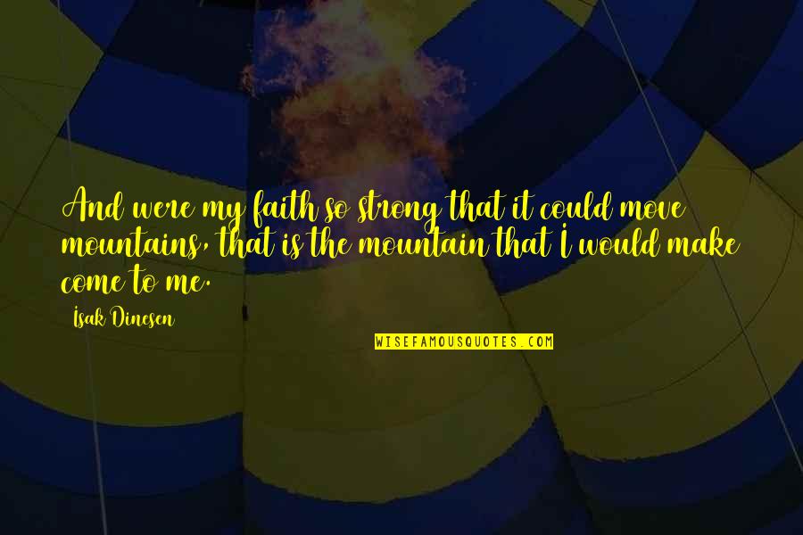 Moving Mountains Quotes By Isak Dinesen: And were my faith so strong that it