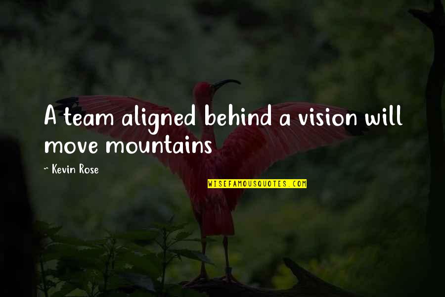 Moving Mountains Quotes By Kevin Rose: A team aligned behind a vision will move