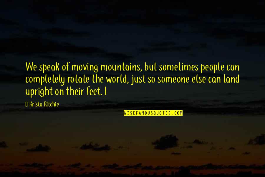 Moving Mountains Quotes By Krista Ritchie: We speak of moving mountains, but sometimes people