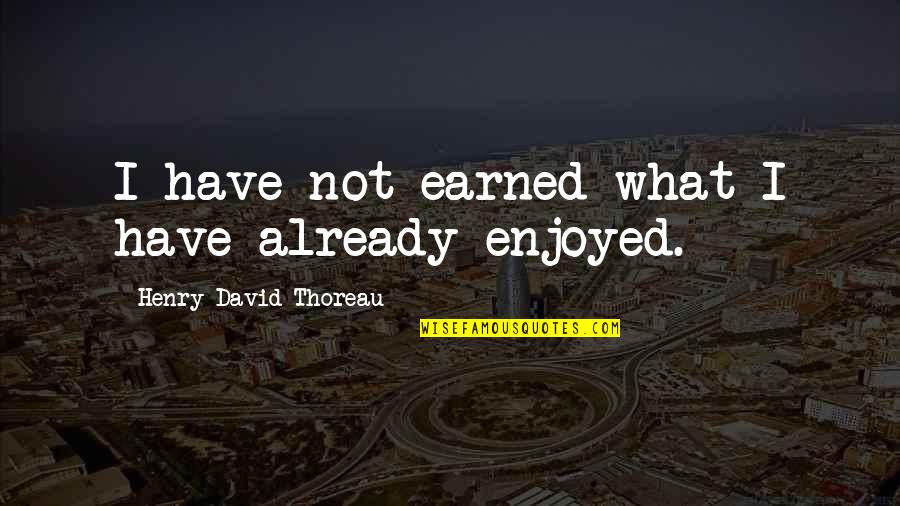 Moving Offices Quotes By Henry David Thoreau: I have not earned what I have already