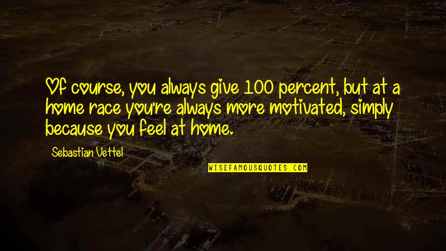 Moving Offices Quotes By Sebastian Vettel: Of course, you always give 100 percent, but