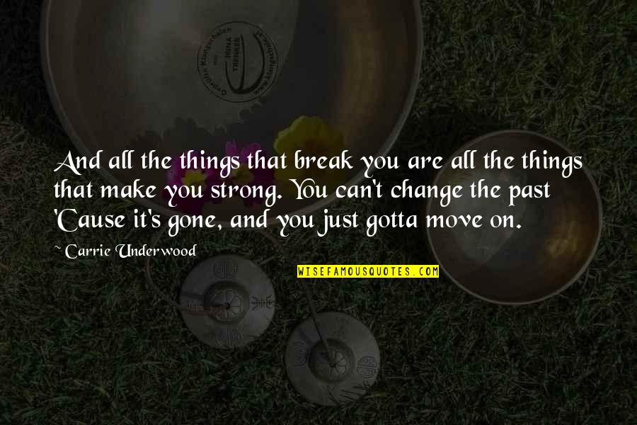 Moving On A Break Up Quotes By Carrie Underwood: And all the things that break you are