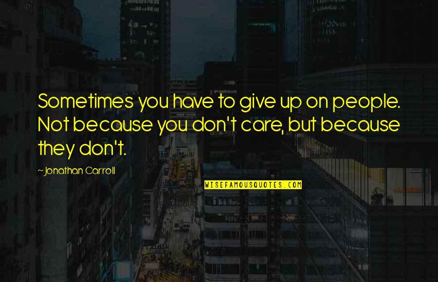 Moving On After A Breakup Quotes By Jonathan Carroll: Sometimes you have to give up on people.