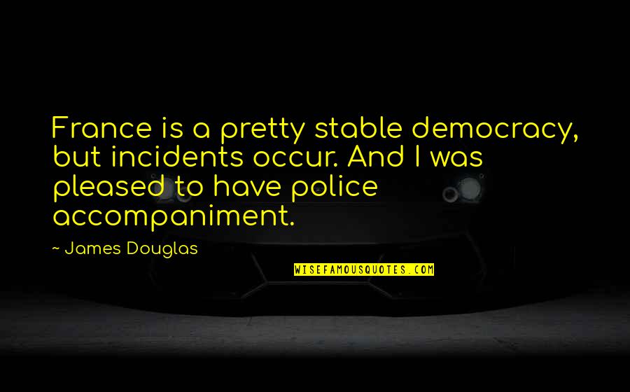 Moving On After A Death Quotes By James Douglas: France is a pretty stable democracy, but incidents