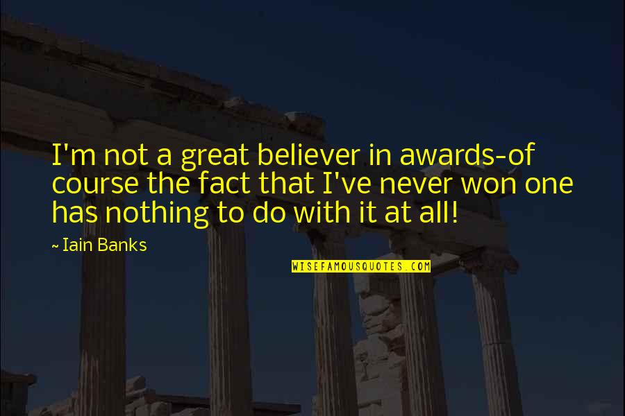 Moving On And Being Happy Again Quotes By Iain Banks: I'm not a great believer in awards-of course