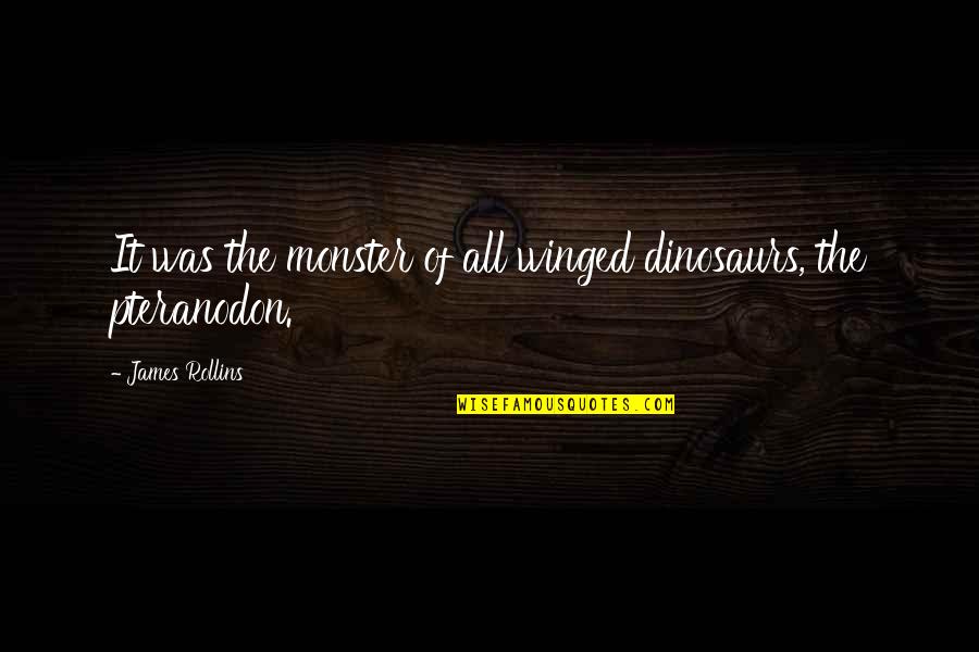 Moving On And Being Happy Again Quotes By James Rollins: It was the monster of all winged dinosaurs,