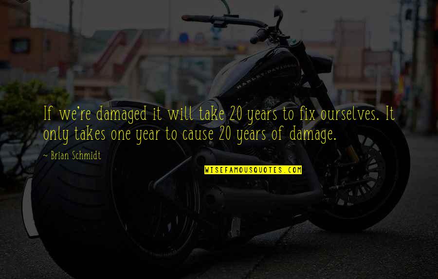 Moving On And Being Happy With Someone Else Quotes By Brian Schmidt: If we're damaged it will take 20 years