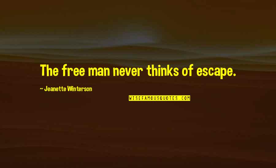 Moving On And Being Happy With Someone Else Quotes By Jeanette Winterson: The free man never thinks of escape.