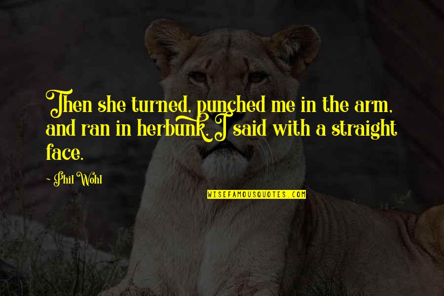 Moving On And Being Happy With Someone Else Quotes By Phil Wohl: Then she turned, punched me in the arm, Moving On And Being Happy With Someone Else Quotes By Phil Wohl: Then she turned, punched me in the arm,